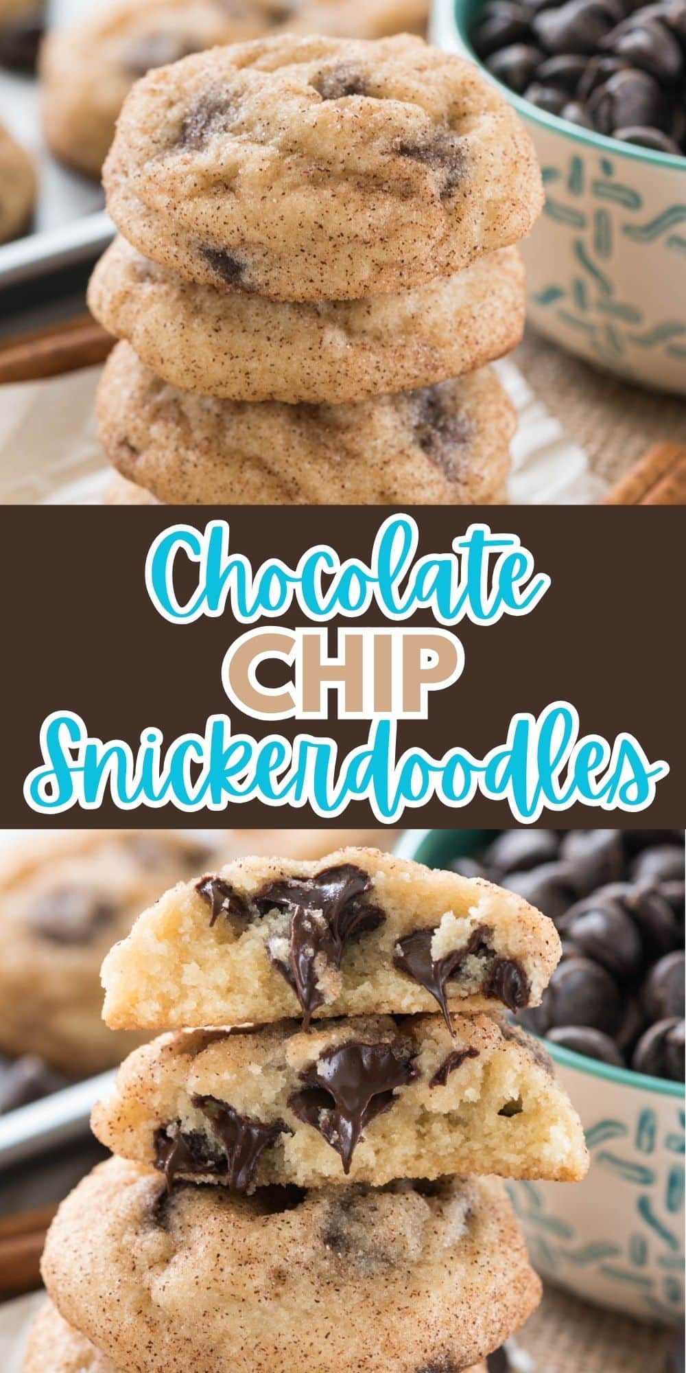 Close-up of chocolate chip snickerdoodles. The top image shows a stack of cookies with a bowl of chocolate chips in the background. The bottom image reveals a cookie broken in half, showcasing melted chocolate inside. Text on the image reads: Chocolate Chip Snickerdoodles.